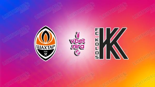 NHẬN ĐỊNH SHAKHTAR DONETSK VS KOLOS, 19H30 NGÀY 21/5