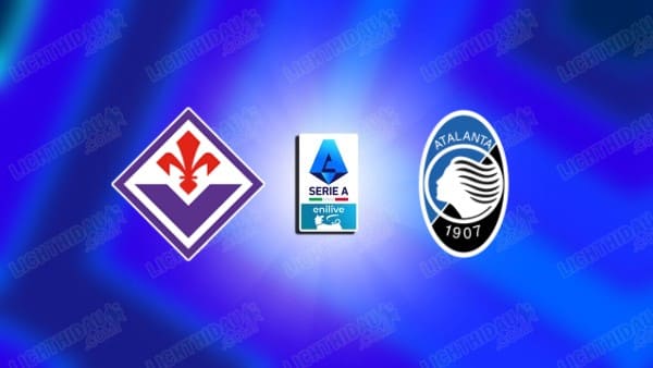 NHẬN ĐỊNH FIORENTINA VS ATALANTA, 01H45 NGÀY 23/5