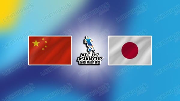 NHẬN ĐỊNH U17 TRUNG QUỐC VS U17 NHẬT BẢN, 00H00 NGÀY 23/5