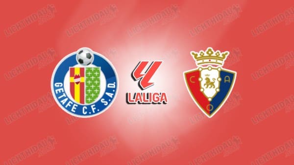 NHẬN ĐỊNH GETAFE VS OSASUNA, 02H00 NGÀY 24/5