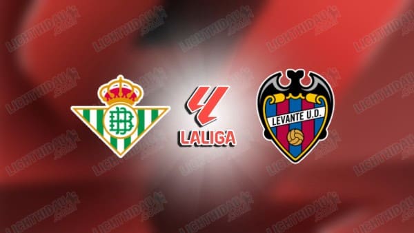 NHẬN ĐỊNH REAL BETIS VS LEVANTE, 02H00 NGÀY 24/5