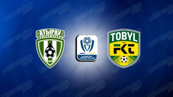 NHẬN ĐỊNH ATYRAU VS TOBOL KOSTANAY, 20H00 NGÀY 28/5