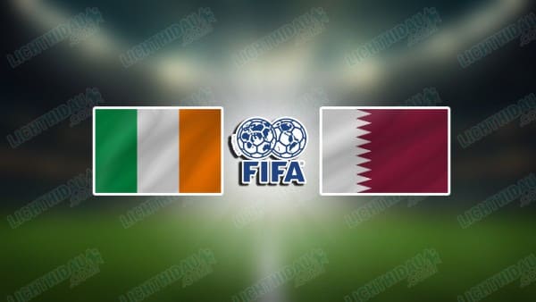 NHẬN ĐỊNH IRELAND VS QATAR, 01H45 NGÀY 29/5