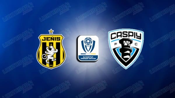 NHẬN ĐỊNH ZHENIS VS CASPIY AKTAU, 21H00 NGÀY 28/5