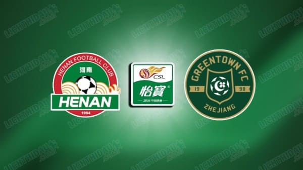 NHẬN ĐỊNH HENAN VS ZHEJIANG, 18H00 NGÀY 30/5