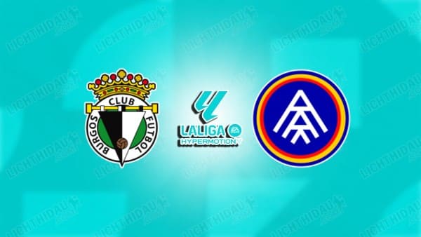 NHẬN ĐỊNH BURGOS VS ANDORRA, 23H30 NGÀY 31/5