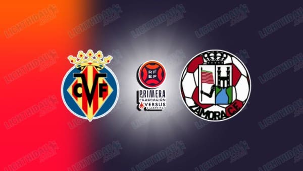 NHẬN ĐỊNH VILLARREAL B VS ZAMORA, 01H30 NGÀY 1/6