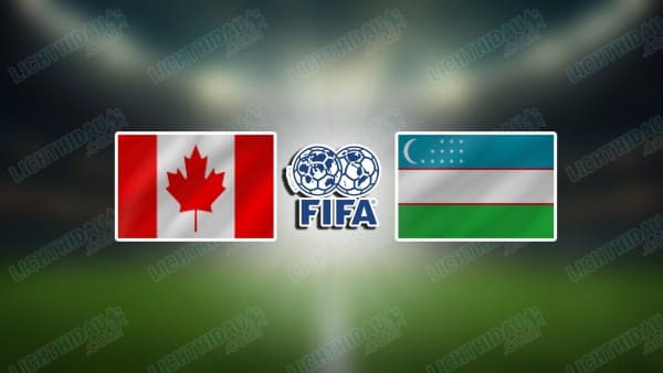 NHẬN ĐỊNH CANADA VS UZBEKISTAN, 08H00 NGÀY 2/6
