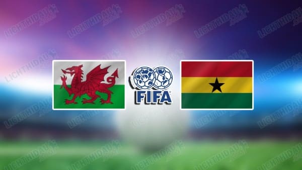NHẬN ĐỊNH WALES VS GHANA, 01H45 NGÀY 3/6