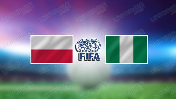 NHẬN ĐỊNH BA LAN VS NIGERIA, 01H45 NGÀY 4/6