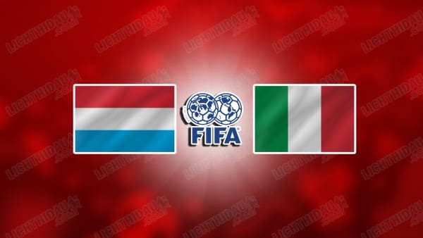NHẬN ĐỊNH LUXEMBOURG VS ITALIA, 01H45 NGÀY 4/6
