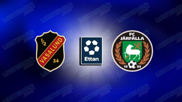 NHẬN ĐỊNH VASALUND VS JARFALLA, 00H30 NGÀY 4/6