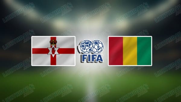 NHẬN ĐỊNH BẮC IRELAND VS GUINEA, 23H00 NGÀY 4/6