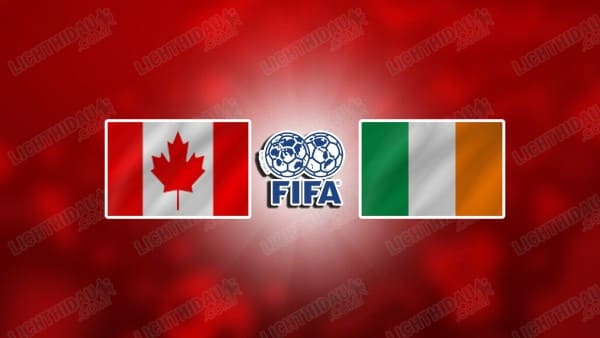 NHẬN ĐỊNH CANADA VS IRELAND, 06H30 NGÀY 6/6