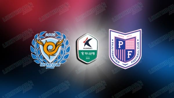 NHẬN ĐỊNH DAEGU VS PAJU CITIZEN, 17H30 NGÀY 5/6