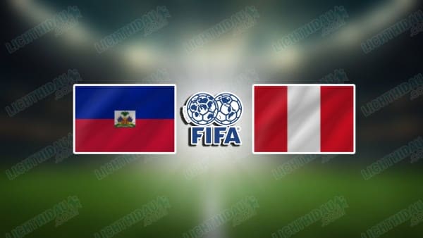 NHẬN ĐỊNH HAITI VS PERU, 07H00 NGÀY 6/6