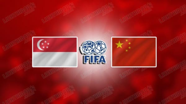 NHẬN ĐỊNH SINGAPORE VS TRUNG QUỐC, 18H30 NGÀY 5/6