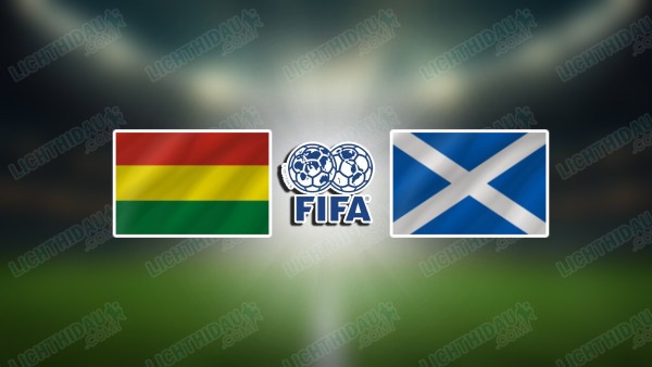 NHẬN ĐỊNH BOLIVIA VS SCOTLAND, 03H00 NGÀY 7/6