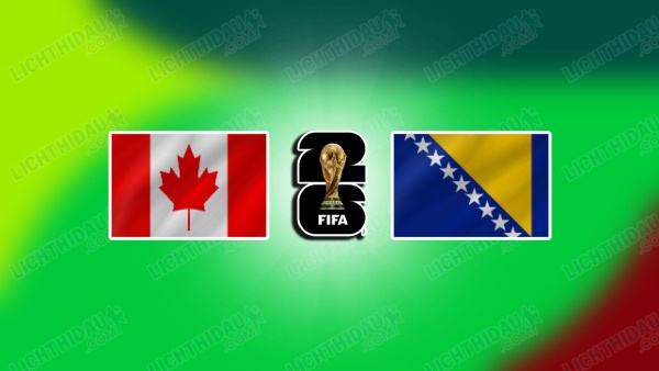 NHẬN ĐỊNH CANADA VS BOSNIA, 02H00 NGÀY 13/6