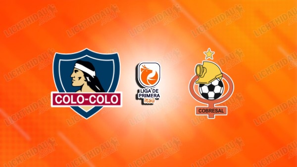 NHẬN ĐỊNH COLO COLO VS COBRESAL, 04H30 NGÀY 14/6