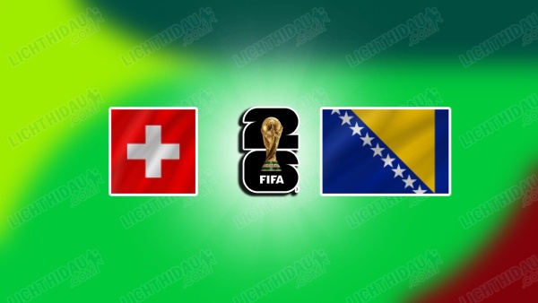 NHẬN ĐỊNH THUỴ SĨ VỚI BOSNIA, 02H00 NGÀY 19/6