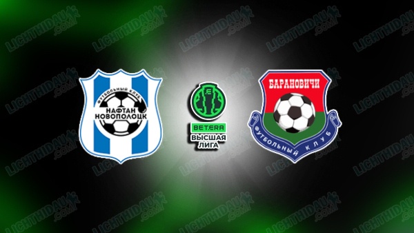 NHẬN ĐỊNH NAFTAN VS BARANOVICHI, 22H00 NGÀY 19/6