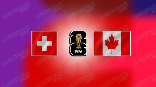 NHẬN ĐỊNH THỤY SĨ VS CANADA, 02H00 NGÀY 25/6 