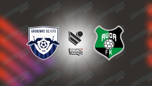 NHẬN ĐỊNH GROBINAS VS AUDA, 21H00 NGÀY 25/6