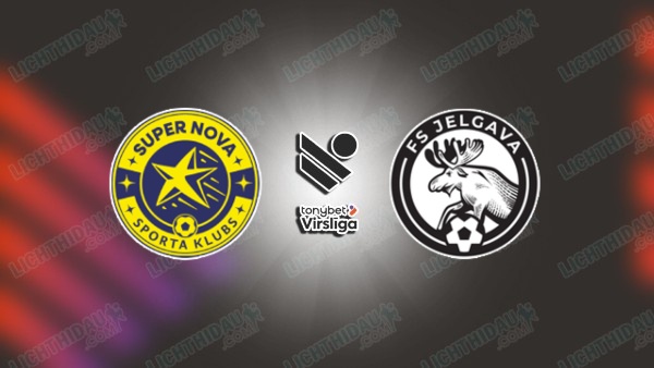 NHẬN ĐỊNH SUPER NOVA VS JELGAVA, 00H00 NGÀY 26/6
