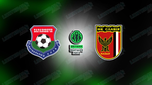 NHẬN ĐỊNH BARANOVICHI VS SLAVIA MOZYR NGÀY 26/6