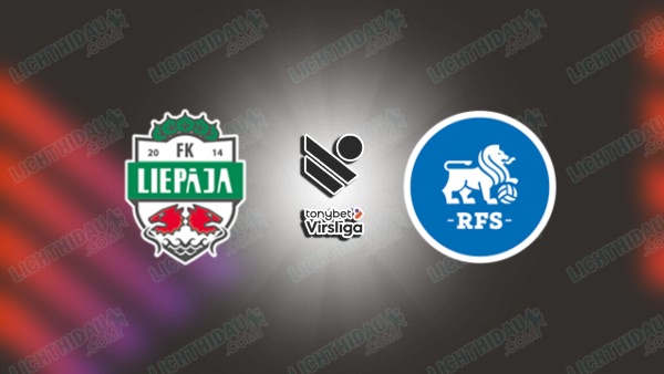 NHẬN ĐỊNH LIEPAJA VS FC RFS, 23H00 NGÀY 26/6