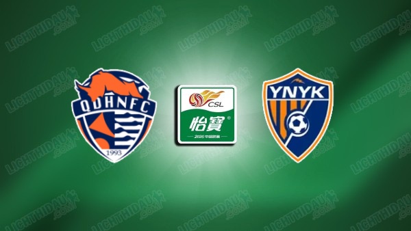 NHẬN ĐỊNH QINGDAO HAINIU VS YUNNAN, 18H35 NGÀY 26/6