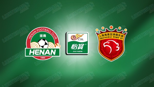 NHẬN ĐỊNH HENAN VS SHANGHAI PORT, 18H35 NGÀY 27/6