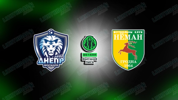 NHẬN ĐỊNH DNEPR MOGILEV VS NEMAN GRODNO, 22H00 NGÀY 28/6