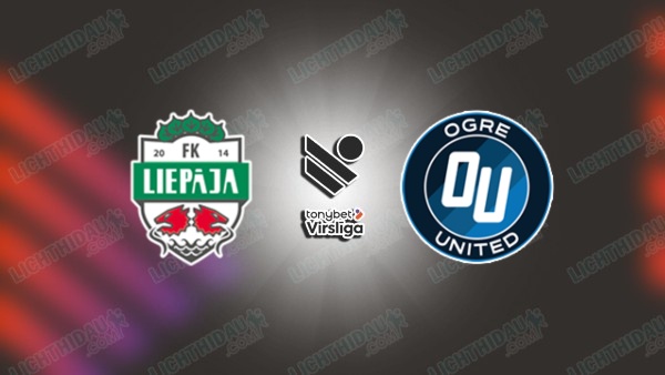 NHẬN ĐỊNH LIEPAJA VS OGRE UNITED, 23H00 NGÀY 30/6
