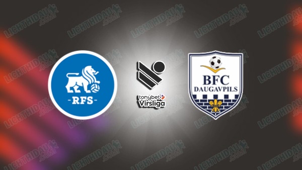NHẬN ĐỊNH RFS GẶP DAUGAVPILS, 22H00 NGÀY 30/6