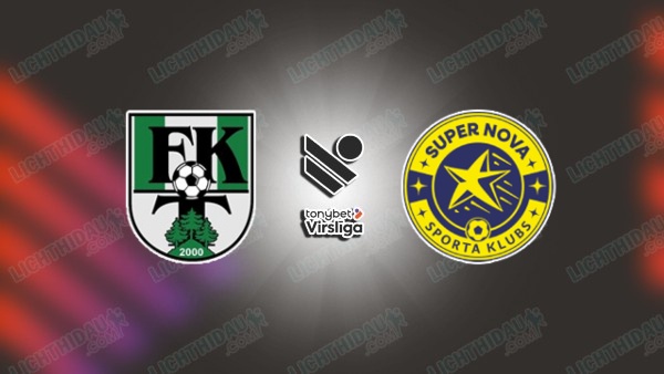 NHẬN ĐỊNH TUKUMS VS SUPER NOVA, 22H00 NGÀY 1/7