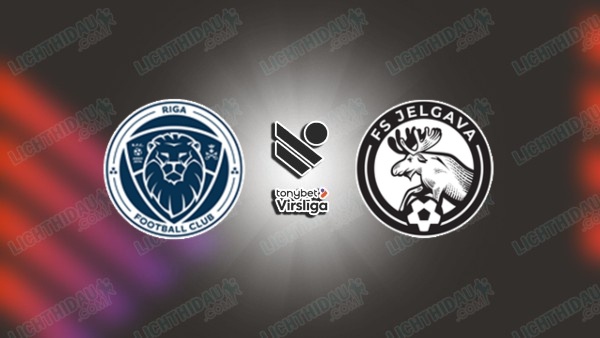 NHẬN ĐỊNH RIGA FC VS JELGAVA, 23H00 NGÀY 3/7