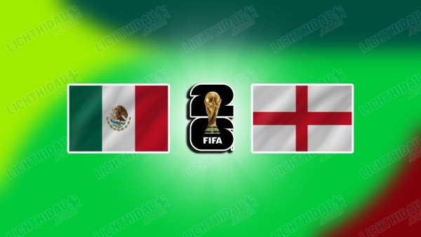 NHẬN ĐỊNH MEXICO VS ANH, 07H00 NGÀY 6/7 
