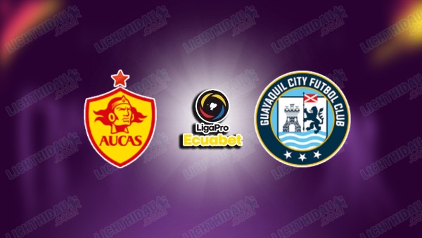 NHẬN ĐỊNH AUCAS VS GUAYAQUIL, 07H00 NGÀY 8/7