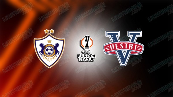 NHẬN ĐỊNH QARABAG VS VESTRI, 23H00 NGÀY 9/7