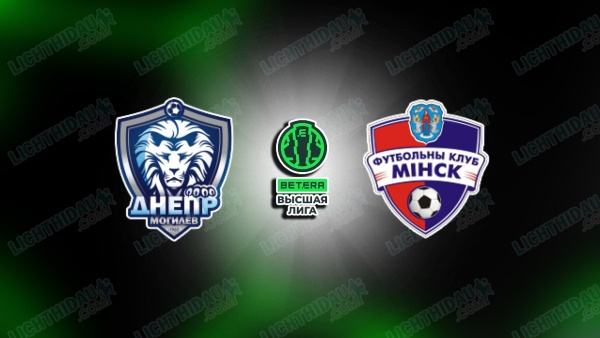 NHẬN ĐỊNH DNEPR MOGILEV VS FC MINSK, 22H30 NGÀY 10/7