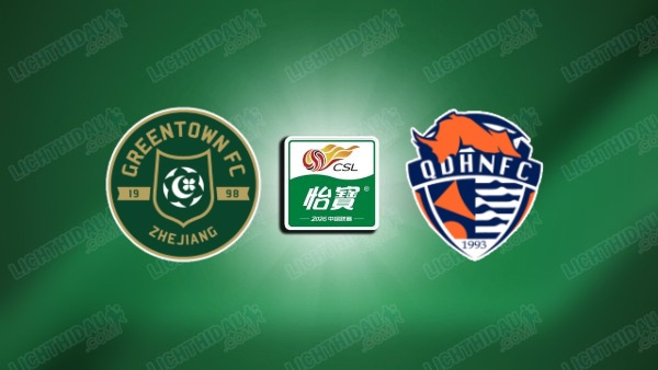 NHẬN ĐỊNH ZHEJIANG VS QINGDAO HAINIU, 18H00 NGÀY 11/7