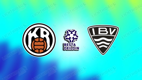 NHẬN ĐỊNH KR REYKJAVIK VS IBV, 01H00 NGÀY 13/7