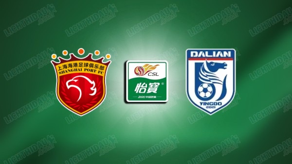 NHẬN ĐỊNH SHANGHAI PORT VS DALIAN YINGBO, 18H35 NGÀY 12/7