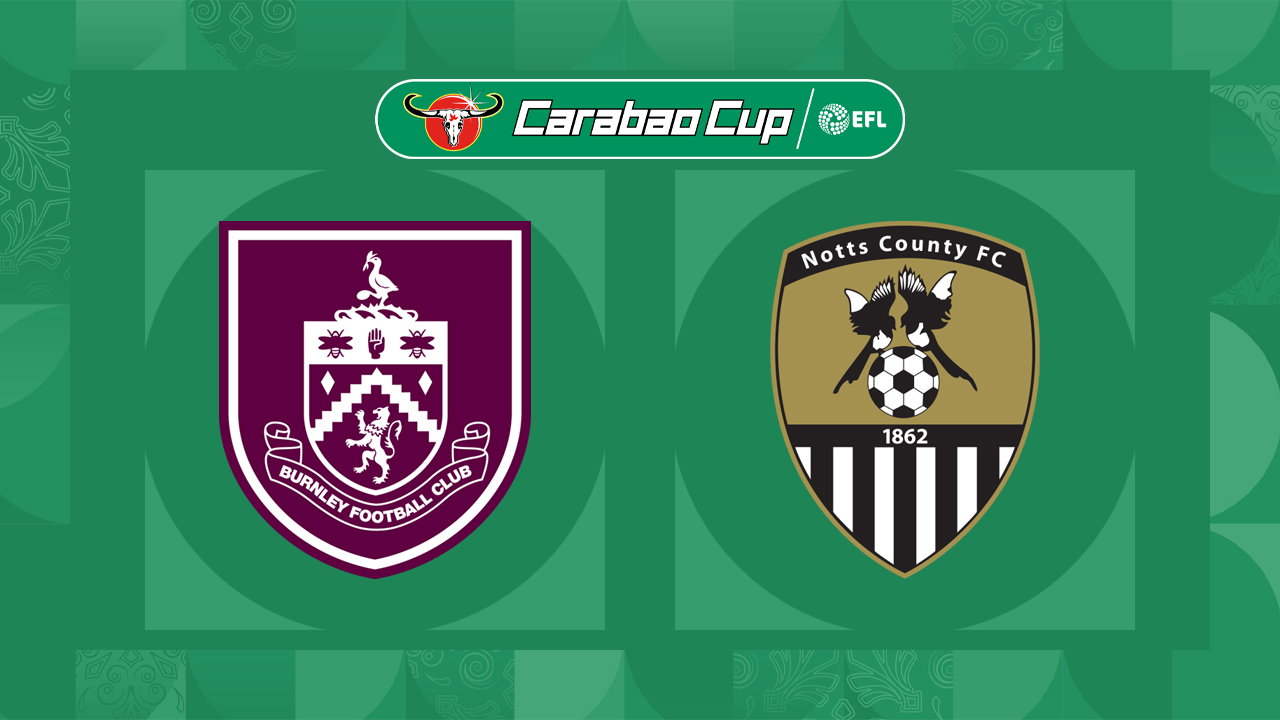 Link xem Burnley vs Notts County, 21h00 ngày 8/8, vòng 1 League Cup