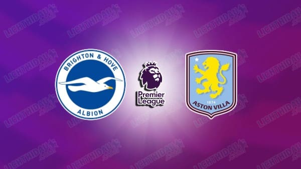 Nhận định Brighton vs Aston Villa, 20h00 ngày 23/8, vòng 1 Ngoại hạng Anh