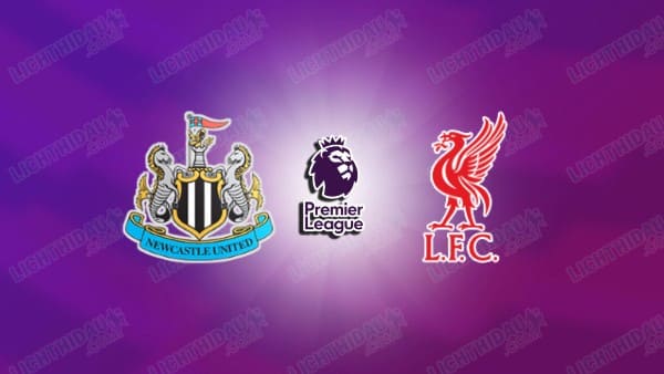 Nhận định Newcastle vs Liverpool, 22h30 ngày 23/8, vòng 1 Ngoại Hạng Anh