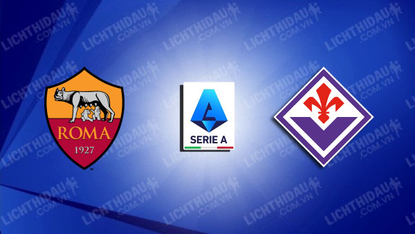 Nhận định AS Roma vs Fiorentina, 01h45 ngày 25/8, vòng 1 VĐQG Italia