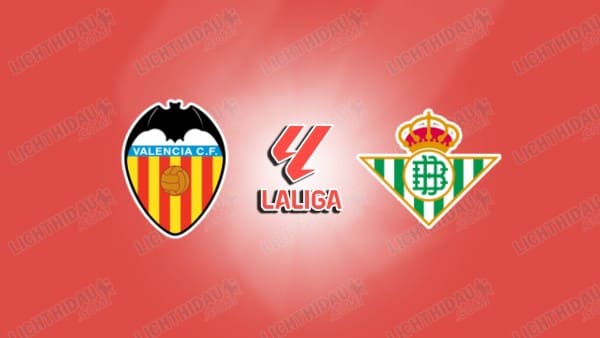 Nhận định Valencia vs Real Betis, 02h00 ngày 26/8, vòng 2 VĐQG Tây Ban Nha